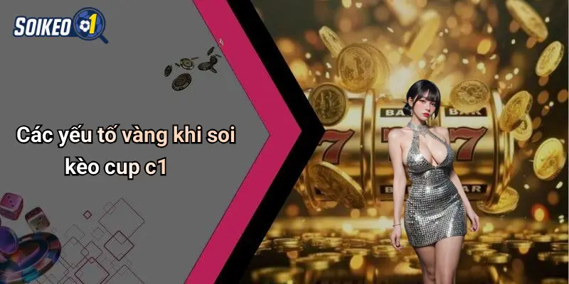Các yếu tố vàng khi soi kèo cup c1