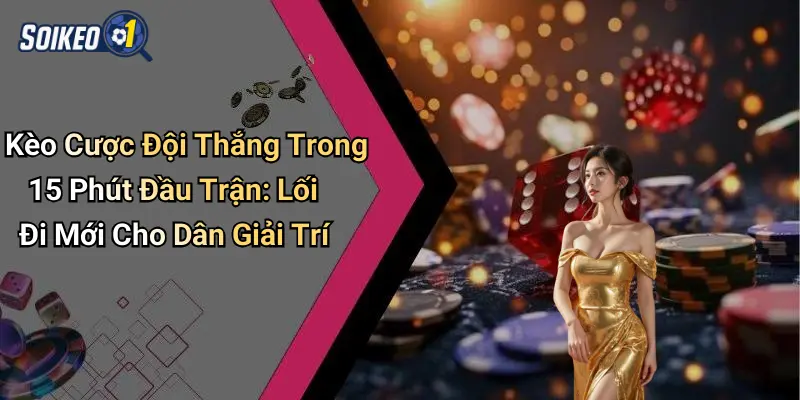 Kèo cược đội thắng trong 15 phút đầu trận