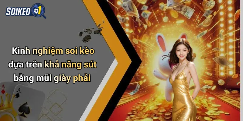 Kinh nghiệm soi kèo dựa trên khả năng sút bằng mũi giày phải