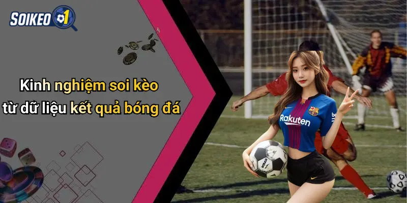 Kinh nghiệm soi kèo từ dữ liệu kết quả bóng đá