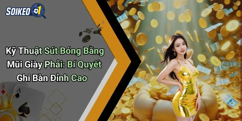 Kỹ thuật sút bóng bằng mũi giày phải