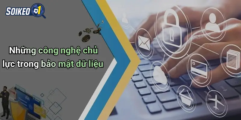 Những công nghệ chủ lực trong bảo mật dữ liệu
