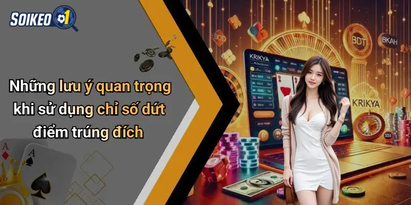 Những lưu ý quan trọng khi sử dụng chỉ số dứt điểm trúng đích
