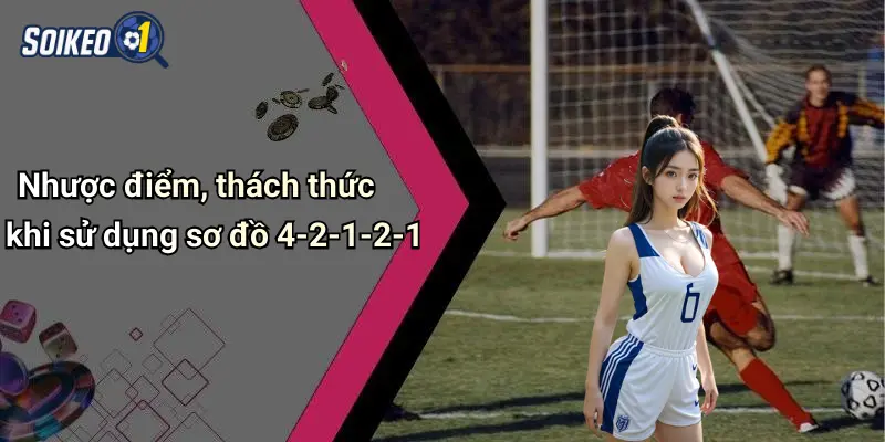 Nhược điểm, thách thức khi sử dụng sơ đồ 4-2-1-2-1