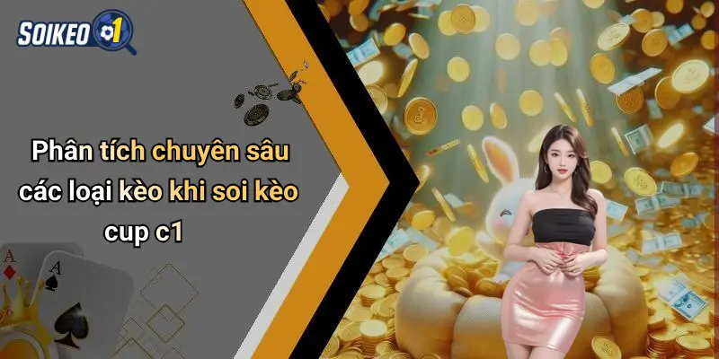Phân tích chuyên sâu các loại kèo khi soi kèo cup c1