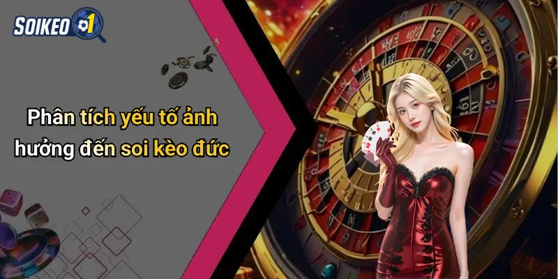 Phân tích yếu tố ảnh hưởng đến soi kèo đức