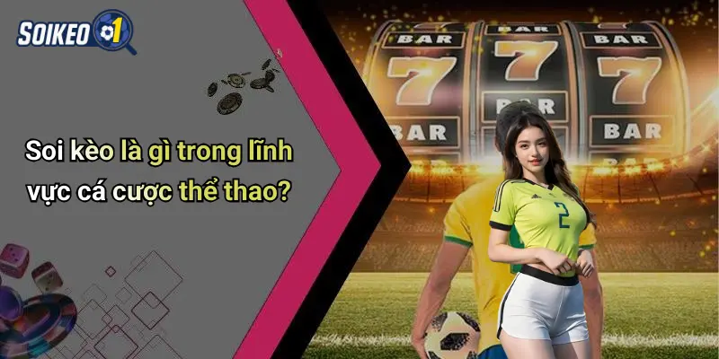 Soi kèo là gì trong lĩnh vực cá cược thể thao?
