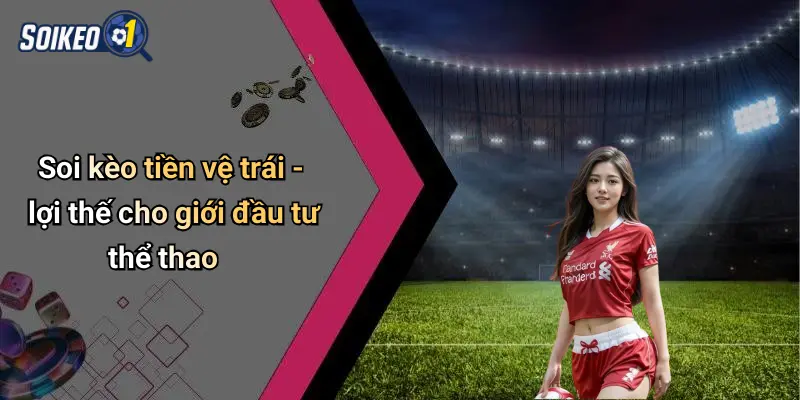 Soi kèo tiền vệ trái - lợi thế cho giới đầu tư thể thao
