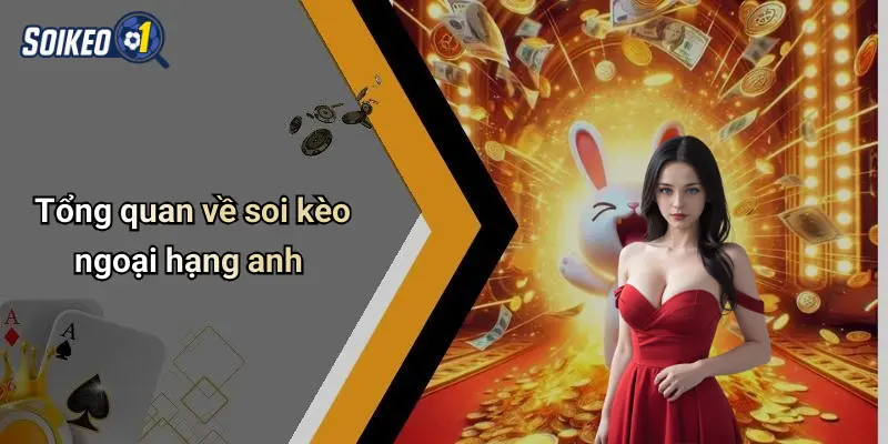 Tổng quan về soi kèo ngoại hạng anh