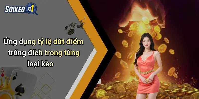 Ứng dụng tỷ lệ dứt điểm trúng đích trong từng loại kèo