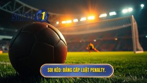 SOI KÈO_ Đẳng cấp luật Penalty.
