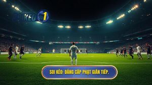 SOI KÈO_ Đẳng cấp phạt gián tiếp.