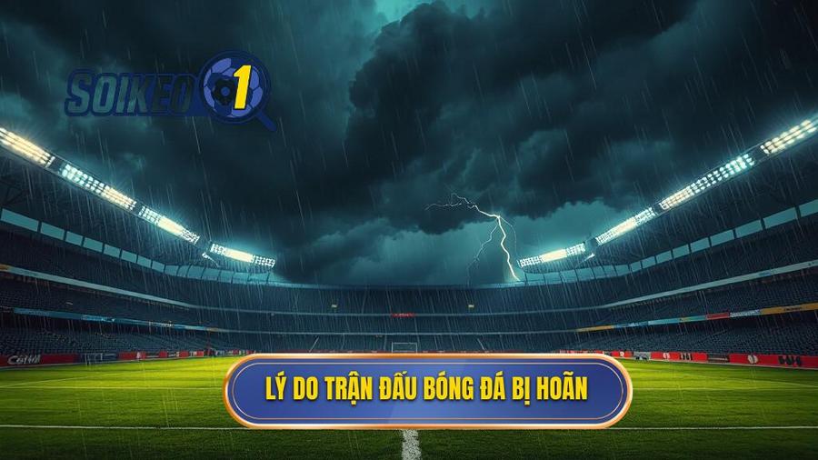 Tại sao trận đấu bóng đá bị hoãn?