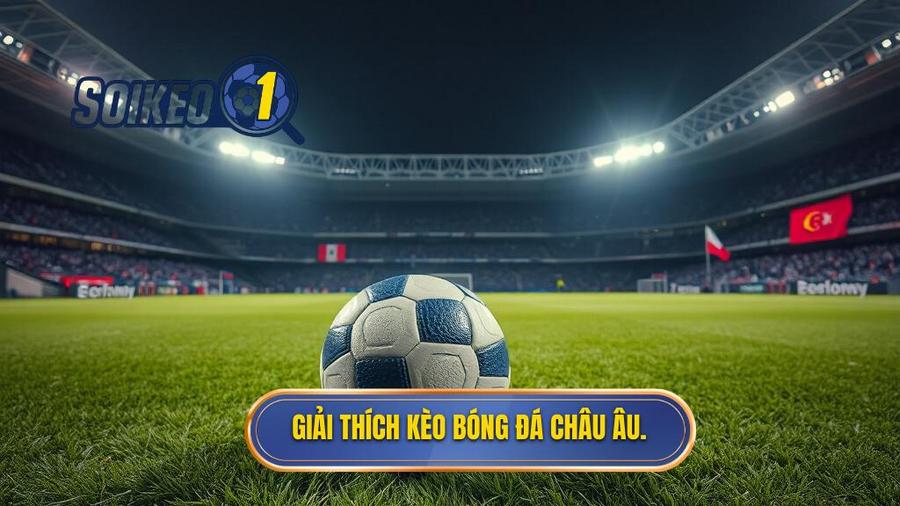 Kèo bóng đá Châu Âu là gì?