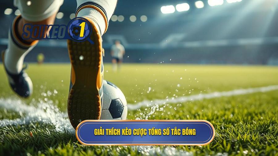 Hiểu rõ về Kèo cược tổng số lần tắc bóng thành công là gì?