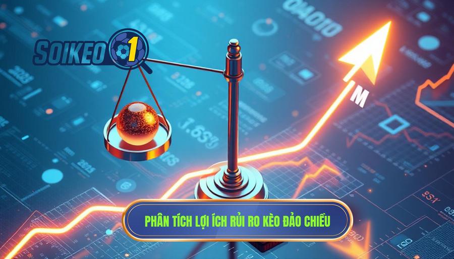 Phân tích đa chiều: Lợi ích và rủi ro khi kèo đảo chiều